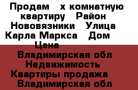 Продам 2-х комнатную квартиру › Район ­ Нововязники › Улица ­ Карла Маркса › Дом ­ 4 › Цена ­ 550 000 - Владимирская обл. Недвижимость » Квартиры продажа   . Владимирская обл.